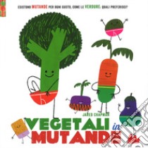 Vegetali in mutande. Ediz. a colori libro di Chapman Jared