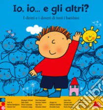 Io, io... e gli altri? I diritti e i doveri di tutti i bambini. Ediz. a colori libro