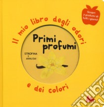 Primi profumi. Il mio libro degli odori e dei colori. Ediz. a colori libro di Mr Iwi