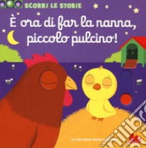 È ora di far la nanna, piccolo pulcino. Scorri le storie. Ediz. a colori libro di Choux Nathalie