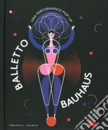 Balletto Bauhaus. Una performance pop-up. Ediz. a colori libro di Dawnay Gabby; Barnes Lesley