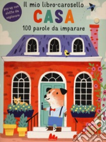 Casa. Il mio libro-carosello. 100 parole da imparare. Ediz. a colori libro di Poitier Anton