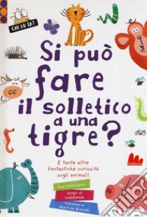 Si può fare il solletico a una tigre? E tante altre fantastiche curiosità sugli animali. Ediz. a colori libro di Nicholson Sue