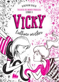 Vicky, l'ultimo mistero. Trilogia dei mondi paralleli. Vol. 3 libro di Bach Dagmar