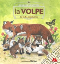 La volpe. La furba cacciatrice. Conosci la natura libro di Renne