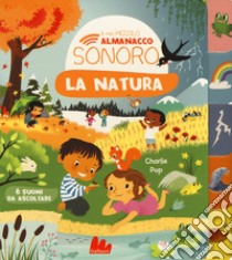 La natura. Il mio piccolo almanacco sonoro. Ediz. a colori libro di Pop Charlie