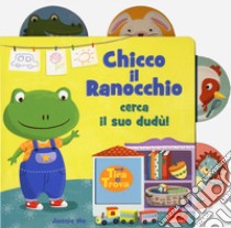 Chicco il ranocchio cerca il suo Dudù! Tira e trova. Ediz. a colori libro di Ho Jannie