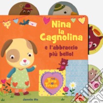 Nina la cagnolina e l'abbraccio più bello! Tira e trova. Ediz. a colori libro di Ho Jannie