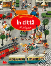 In città. Libro affresco. Ediz. a colori libro di Mitgutsch Ali