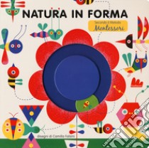 Natura in forma secondo il metodo Montessori. Ediz. a colori libro di Falsini Camilla