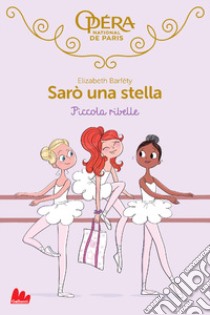 Piccola ribelle. Sarò una stella. Vol. 4 libro di Barféty Elizabeth