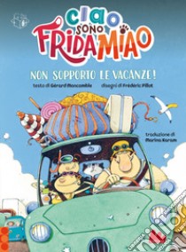 Non sopporto le vacanze! Ciao, sono Frida Miao. Ediz. a colori libro di Moncomble Gérard