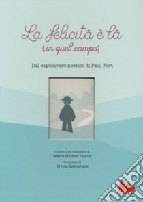 La felicità è là (in quel campo). Ediz. a colori libro di Fort Paul; Taisne Marie-Hélène