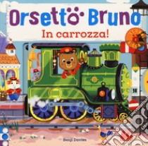 Orsetto Bruno. In carrozza! Ediz. a colori libro di Davies Benji