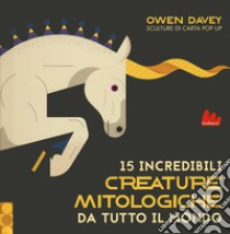 15 incredibili creature mitologiche da tutto il mondo. Ediz. a colori libro di Davey Owen