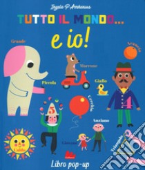 Tutto il mondo... E io! Ediz. a colori libro di Arrhenius Ingela P.