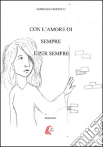 Con l'amore di sempre e per sempre libro di Bertocci Georgiana