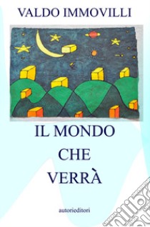 Il mondo che verrà libro di Immovilli Valdo