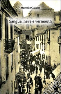 Sangue, neve e vermouth libro di Galasso Marcello