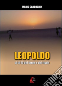 Leopoldo. Al di là del bene e del male libro di Carbognin Mario