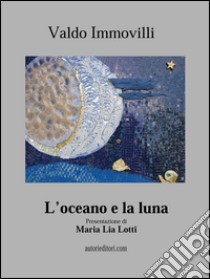 L'oceano e la luna libro di Immovilli Valdo