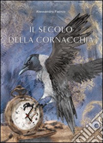 Il secolo della cornacchia libro di Faonio Alessandro