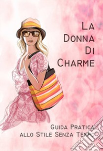 La donna di charme. Guida pratica allo stile senza tempo libro di Giuliani Chiara