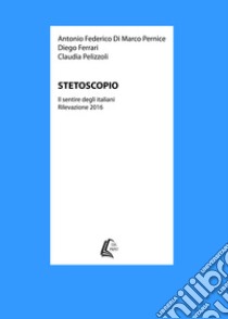 Stetoscopio. Il sentire degli italiani. Rilevazione 2016 libro di Di Marco Pernice Antonio Federico; Ferrari Diego; Pelizzoli Claudia