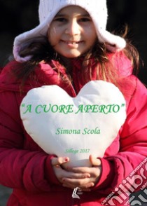 A cuore aperto. Silloge 2017 libro di Scola Simona