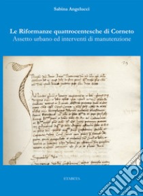 Le riformanze quattrocentesche di Corneto. Assetto urbano ed interventi di manutenzione libro di Angelucci Sabina