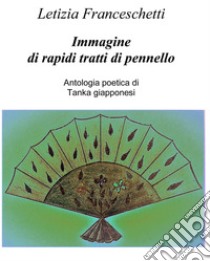 Immagine di rapidi tratti di pennello. Antologia poetica di Tanka giapponesi libro di Franceschetti Letizia