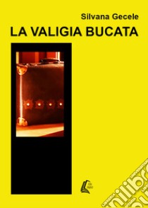 La valigia bucata libro di Gecele Silvana