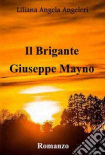 Il brigante Giuseppe Mayno libro di Angeleri Liliana Angela