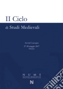 2° ciclo di studi medievali. Atti del Convegno (Firenze, 27-28 maggio 2017) libro