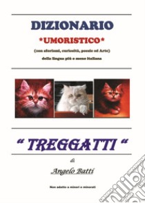 Dizionario umoristico (con aforismi, curiosità, poesie ed arte) della lingua più o meno italiana «Treggatti» libro di Batti Angelo