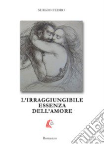 L'irraggiungibile essenza dell'amore libro di Fedro Sergio