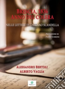 Brescia, 1836 anno del colera. Nelle lettere di Gaetano Scandella libro di Bertoli Alessandro; Vaglia Alberto