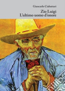 Zio Luigi. L'ultimo uomo d'onore libro di Ciabattari Giancarlo