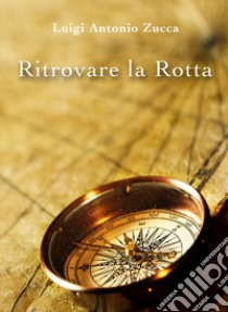 Ritrovare la rotta libro di Zucca Luigi Antonio