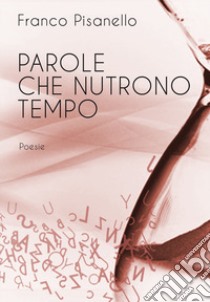 Parole che nutrono tempo libro di Pisanello Franco