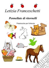 Pennellate di ritornelli. Filastrocche per l'infanzia libro di Franceschetti Letizia