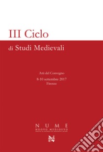 3° Ciclo di Studi Medievali. Atti del Convegno (Firenze, 8-10 settembre 2017) libro