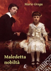 Maledetta nobiltà libro di Gregu Mario