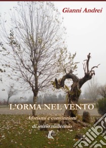 L'orma nel vento. Aforismi e convinzioni di inizio millennio libro di Andrei Gianni