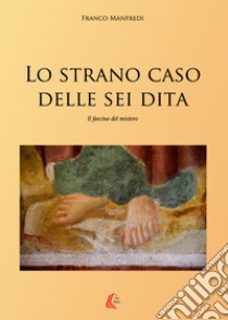 Lo strano caso delle sei dita. Il fascino del mistero libro di Manfredi Franco