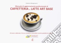 Caffetteria e latte. Art base. Nuova ediz. libro di Bongiovanni Gaetano