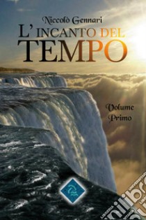 L'incanto del tempo. Nuova ediz.. Vol. 1 libro di Gennari Niccolò