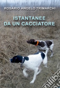 Istantanee da un cacciatore. Nuova ediz. libro di Trimarchi Rosario Angelo