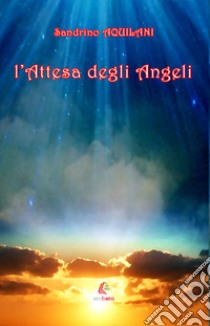 L'attesa degli Angeli. Nuova ediz. libro di Aquilani Sandrino