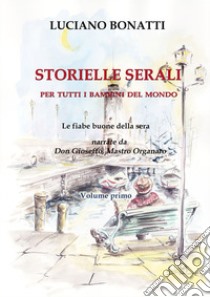 Storielle serali. Per tutti i bambini del mondo. Le fiabe della buona sera narrate da don Gioseffo, mastro organaro. Nuova ediz.. Vol. 1 libro di Bonatti L.